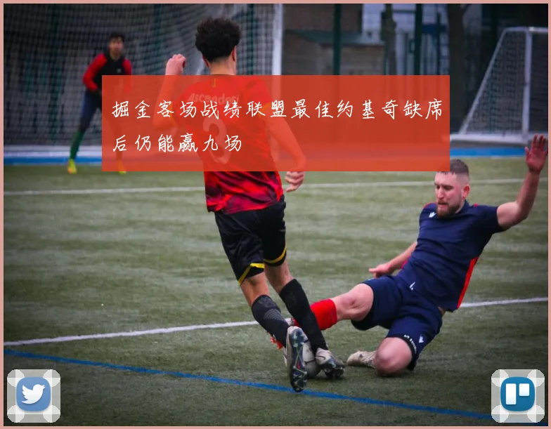 掘金客场战绩联盟最佳约基奇缺席后仍能赢九场